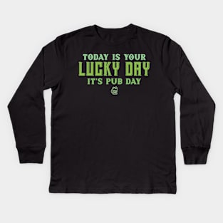 Today is your lucky day, It's pub day Kids Long Sleeve T-Shirt